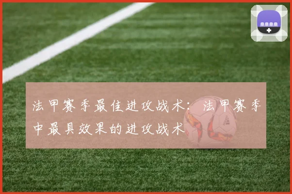 法甲赛季最佳进攻战术：法甲赛季中最具效果的进攻战术