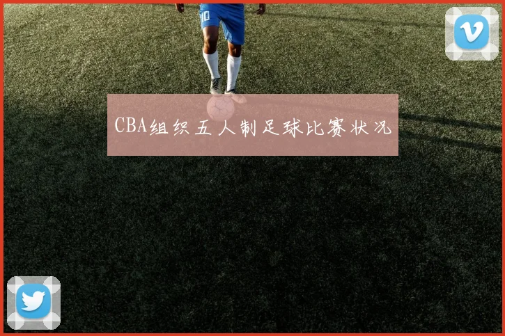 CBA组织五人制足球比赛状况
