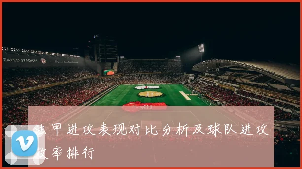 法甲进攻表现对比分析及球队进攻效率排行