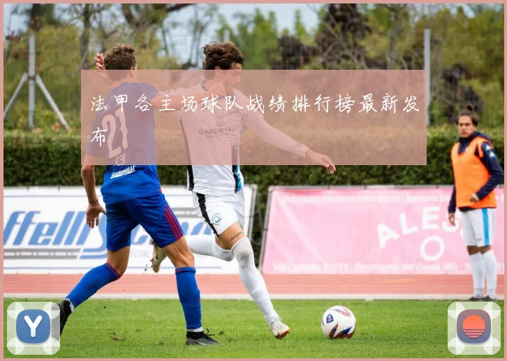 法甲各主场球队战绩排行榜最新发布